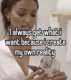 a woman looking at her cell phone with the caption i always get what i want because i create my own reality