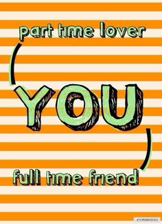 an orange and white striped background with the words, part time lover you full time friend