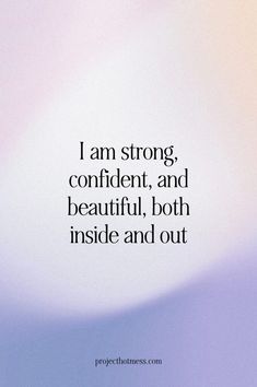 a quote that says i am strong, confident, and beautiful, both inside and out