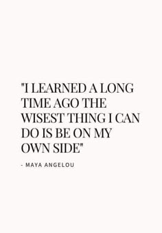 a quote that reads, i learned a long time ago the wisest thing i can do is be on my own side