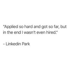 a white background with the words applied so hard and got so far, but in the end i was even hired linkedin park