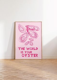 a pink poster with the words,'the world is your oyster'on it