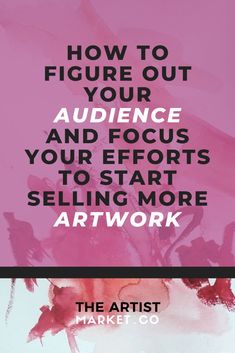 a pink poster with the words how to figure out your audience and focus on your efforts to start selling art work