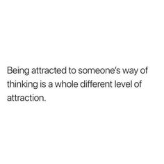 a white background with the words being attracted to someone's way of thinking is a whole different level of attraction