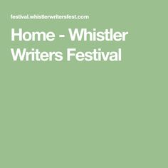 the words home - whister writer's festival are in white on a green background