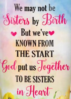 a glass with the words, we may not be sisters by birth but we've known from the start god put us together to be sisters in heart