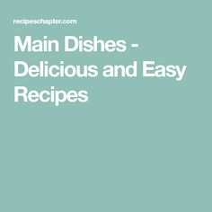 the words main dishes - delicious and easy recipes are in white letters on a blue background