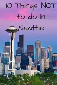 the seattle skyline with text that reads 10 things not to do in seattle