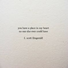 a piece of paper with a quote on it that says you have a place in my heart no one else ever could have f scott fitzgerald