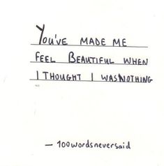 a handwritten note with the words you've made me feel beautiful when i thought i was nothing