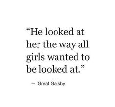 a quote from great gatsby that reads he looked at her the way all girls wanted to be looked at