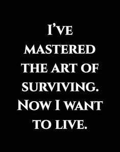 a black and white quote with the words i've mastered the art of surviving now i want to live