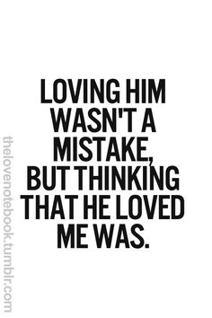 a black and white poster with the words loving him was't a mistake but thinking that