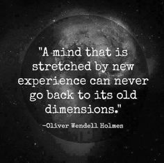 an image with the words, a mind that is stretched by new experience can never go back to its old dimensionss