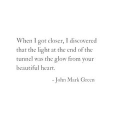 a quote from john mark green about the light at the end of the tunnel