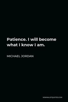 michael jordan quote about patient i will become what i know i am on black background