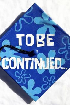 a blue graduation cap with the words to be continued on it