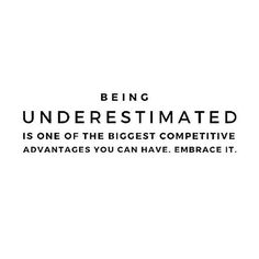 the quote being underestimated is one of the biggest competitive advantages you can have embrace it