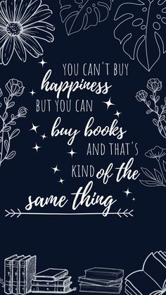 the quote you can't buy happiness but you can buy books and that kind of the same thing