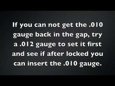 a black background with the words if you can not get the 10 gauge back in the gap, try a 012 gauge to set it first and see if