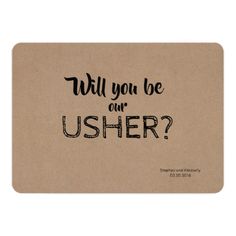 a piece of cardboard with the words will you be usher? written on it