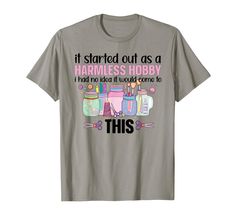 a t - shirt that says it started out as a harviess hobby