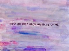 an abstract painting with the words you have galaae growing inside of me on it