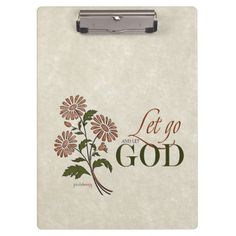 a clipboard with flowers on it that says let go and the god has written