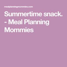 the words summertime snack - meal planning mommies are in white letters on a purple background