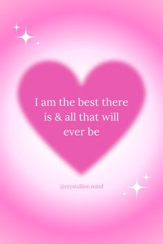 a pink heart with the words i am the best there is and all that will ever be