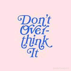 the words don't over think it are in blue ink on a pink background