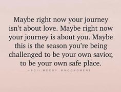 a quote that reads maybe right now your journey isn't about love maybe right now your journey is about you maybe this is the season you're being challenged to be