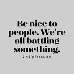 the quote be nice to people we're all batting something