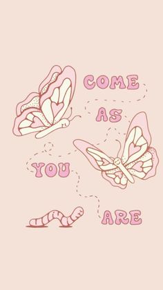 some pink butterflies with the words come as you are