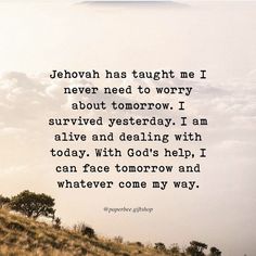 a person standing on top of a hill with a sky background and the words jehovah has taught me i never need to worry about tomorrow