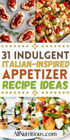 different types of appetizers with text overlay that reads 31 indulgenty italian - inspired appetizer recipe ideas