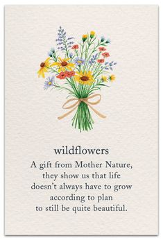 a card with flowers on it saying, wildflowers are from mother nature they show us that life doesn't always have to grow according to plan to still be quite beautiful