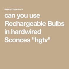 the words can you use rechargeable bulbs in hardwired scones'hgtv?