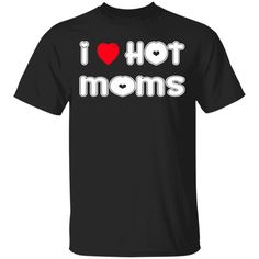 I Love Hot Moms T-Shirts, Long Sleeve, Hoodies I Love Hot Moms, Mom Shirts, Fashion Games, Unisex Clothing, 30 Day, Sweat Shirt, Return Policy, Hoodie Shirt, Gifts For Mom