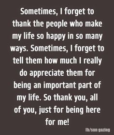 an image with the quote sometimes, i forget to thank people who make my life so happy in so many ways