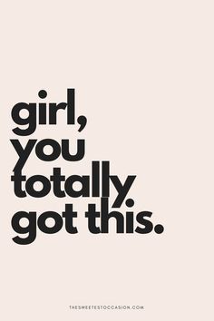 the words girl, you totally got this are in black and white on a beige background