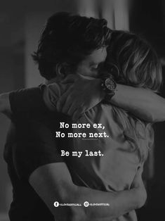 two people hugging each other with the caption saying no more ex, no more next be my last