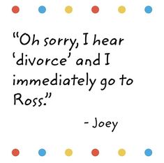 a quote that says, oh sorry i hear divor and immediately go to ross