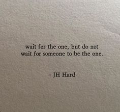 a piece of paper with a quote on it that says wait for the one, but do not wait for someone to be the one