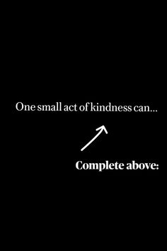 a black background with the words, one small act of kindness can complete above