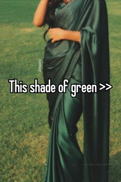 a woman in a green sari with the caption, this shade of green