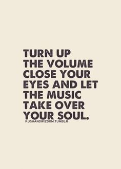 the words turn up the volume close your eyes and let the music take over your soul