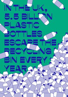 a poster with the words in the uk 5 billion plastic bottles escape the recycling year