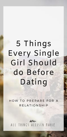 a woman walking through the desert with text overlay that reads, 5 things every single girl should do before dating