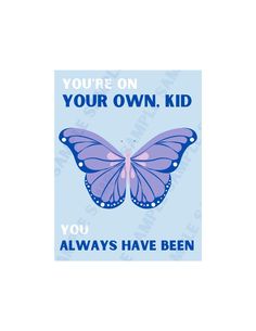 a blue butterfly with the words you're on your own kid, you always have been